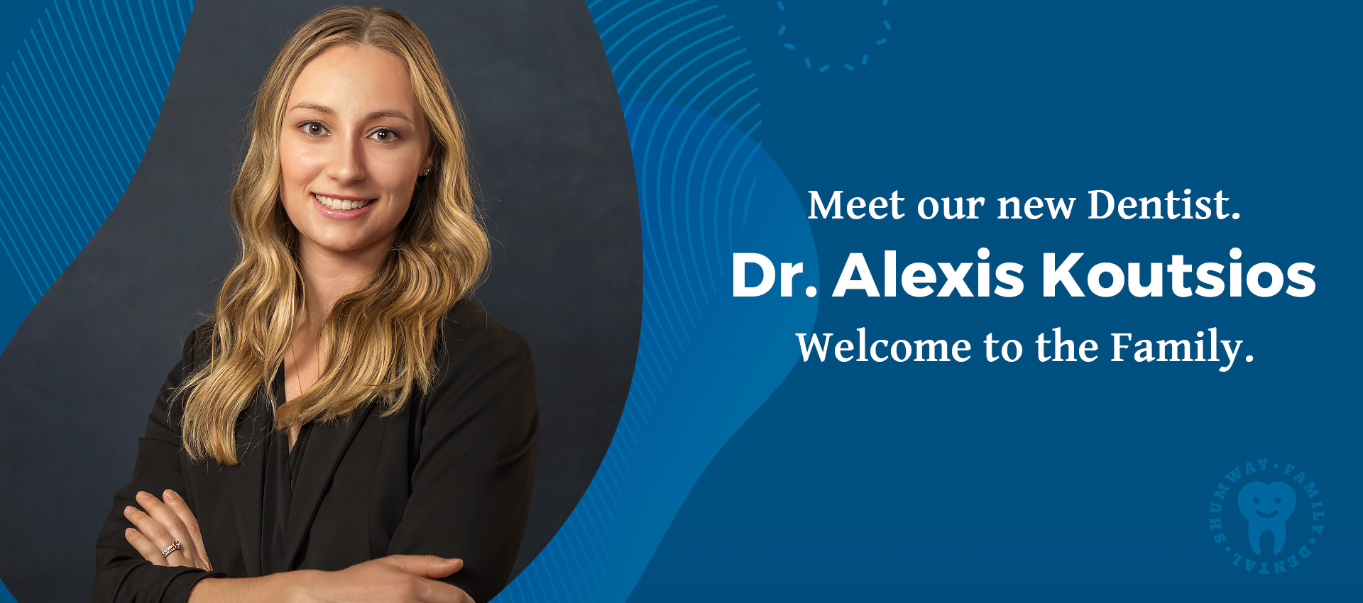 meet our new dentist, Dr. Alexis Koutsios. Welcome to the family.